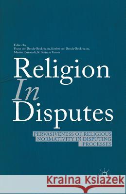 Religion in Disputes: Pervasiveness of Religious Normativity in Disputing Processes Benda-Beckmann, F. Von 9781349458240