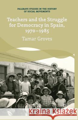 Teachers and the Struggle for Democracy in Spain, 1970-1985 T., Groves   9781349458769 Palgrave Macmillan