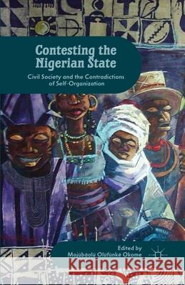 Contesting the Nigerian State: Civil Society and the Contradictions of Self-Organization Okome, M. 9781349458981 Palgrave MacMillan