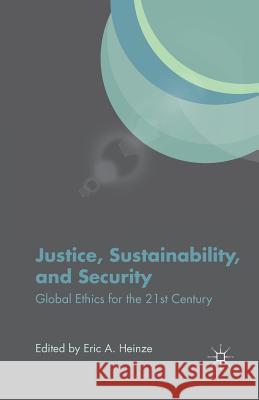 Justice, Sustainability, and Security: Global Ethics for the 21st Century Heinze, E. 9781349459117 Palgrave MacMillan