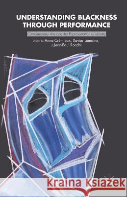 Understanding Blackness Through Performance: Contemporary Arts and the Representation of Identity Cremieux, Anne 9781349459155 Palgrave MacMillan
