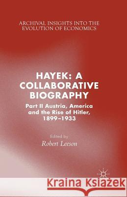 Hayek: A Collaborative Biography: Part II, Austria, America and the Rise of Hitler, 1899-1933 Leeson, R. 9781349459179 Palgrave Macmillan