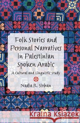 Folk Stories and Personal Narratives in Palestinian Spoken Arabic: A Cultural and Linguistic Study Sirhan, N. 9781349459513 Palgrave Macmillan