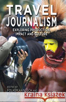 Travel Journalism: Exploring Production, Impact and Culture Hanusch, F. 9781349459599 Palgrave Macmillan
