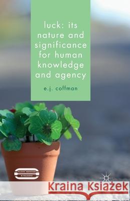 Luck: Its Nature and Significance for Human Knowledge and Agency E. Coffman   9781349459650 Palgrave Macmillan