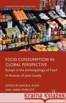 Food Consumption in Global Perspective: Essays in the Anthropology of Food in Honour of Jack Goody Klein, J. 9781349459742 Palgrave Macmillan