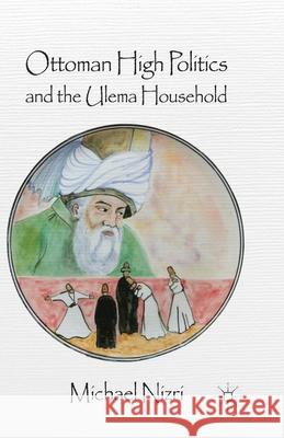 Ottoman High Politics and the Ulema Household M. Nizri   9781349460045 Palgrave Macmillan