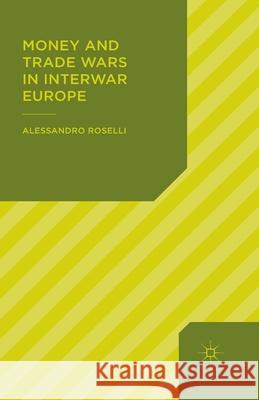Money and Trade Wars in Interwar Europe A. Roselli   9781349460106 Palgrave Macmillan