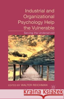 Industrial and Organizational Psychology Help the Vulnerable: Serving the Underserved Reichman, W. 9781349460175 Palgrave Macmillan