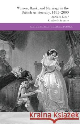Women, Rank, and Marriage in the British Aristocracy, 1485-2000: An Open Elite? Schutte, K. 9781349460212 Palgrave Macmillan