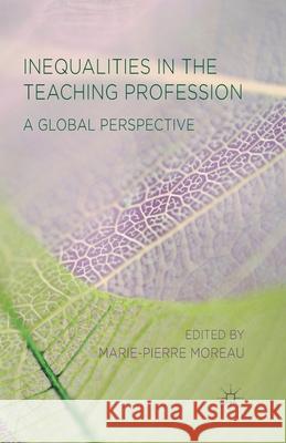 Inequalities in the Teaching Profession: A Global Perspective Moreau, M. 9781349460410 Palgrave Macmillan