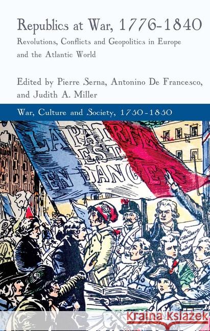 Republics at War, 1776-1840: Revolutions, Conflicts, and Geopolitics in Europe and the Atlantic World Serna, P. 9781349460472 Palgrave Macmillan