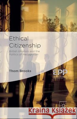 Ethical Citizenship: British Idealism and the Politics of Recognition Brooks, T. 9781349460762 Palgrave Macmillan
