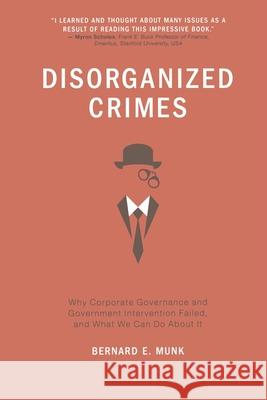 Disorganized Crimes: Why Corporate Governance and Government Intervention Failed, and What We Can Do about It Munk, Bernard E. 9781349460908 Palgrave Macmillan