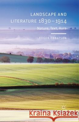 Landscape and Literature 1830-1914: Nature, Text, Aura Ebbatson, R. 9781349461028 Palgrave Macmillan