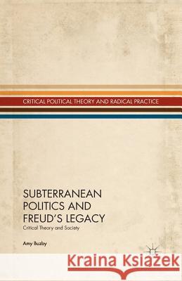 Subterranean Politics and Freud's Legacy: Critical Theory and Society Buzby, A. 9781349461165 Palgrave MacMillan