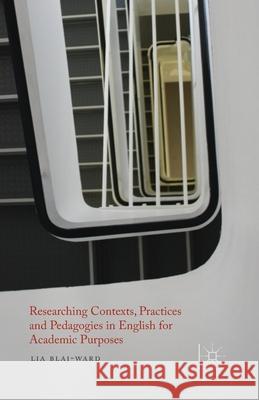 Researching Contexts, Practices and Pedagogies in English for Academic Purposes L. Blaj-Ward   9781349461486 Palgrave Macmillan