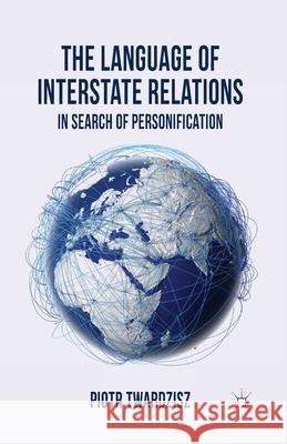 The Language of Interstate Relations: In Search of Personification Twardzisz, P. 9781349461844 Palgrave Macmillan