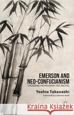 Emerson and Neo-Confucianism: Crossing Paths Over the Pacific Buell, Lawrence 9781349461967