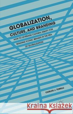 Globalization, Culture, and Branding: How to Leverage Cultural Equity for Building Iconic Brands in the Era of Globalization Torelli, C. 9781349462186 Palgrave MacMillan