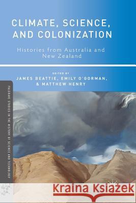 Climate, Science, and Colonization: Histories from Australia and New Zealand Beattie, J. 9781349462452 Palgrave MacMillan