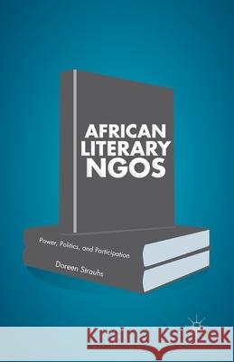 African Literary Ngos: Power, Politics, and Participation Strauhs, Doreen 9781349462537 Palgrave MacMillan