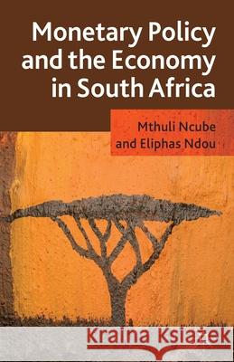 Monetary Policy and the Economy in South Africa M. Ncube E. Ndou  9781349462612 Palgrave Macmillan