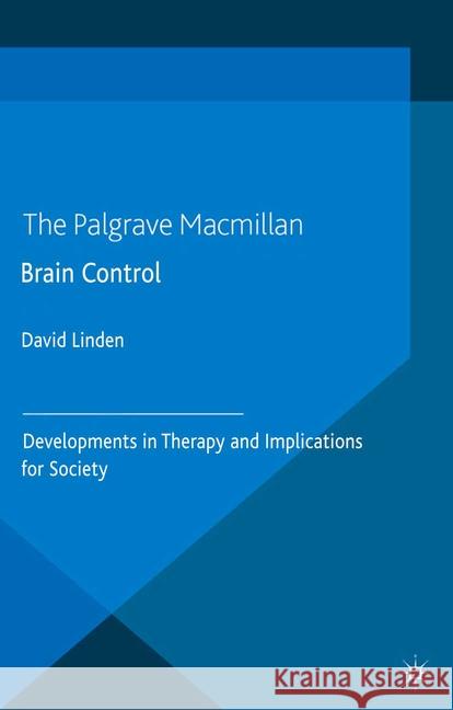 Brain Control: Developments in Therapy and Implications for Society Linden, D. 9781349463060 Palgrave Macmillan