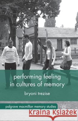 Performing Feeling in Cultures of Memory B. Trezise   9781349463381 Palgrave Macmillan