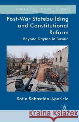 Post-War Statebuilding and Constitutional Reform: Beyond Dayton in Bosnia Sebastián-Aparicio, Sofía 9781349463589