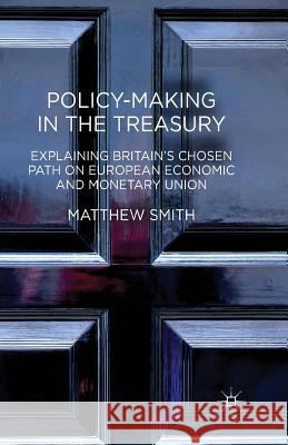 Policy-Making in the Treasury: Explaining Britain's Chosen Path on European Economic and Monetary Union. Smith, M. 9781349463671 Palgrave Macmillan