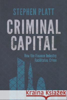 Criminal Capital: How the Finance Industry Facilitates Crime Platt, S. 9781349463763 Palgrave Macmillan