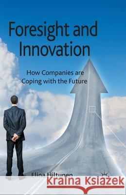 Foresight and Innovation: How Companies Are Coping with the Future Hiltunen, E. 9781349463855 Palgrave Macmillan