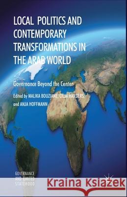 Local Politics and Contemporary Transformations in the Arab World: Governance Beyond the Center Bouziane, M. 9781349464104 Palgrave Macmillan