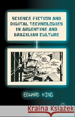 Science Fiction and Digital Technologies in Argentine and Brazilian Culture Edward King E. King 9781349464166 Palgrave MacMillan