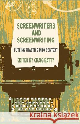 Screenwriters and Screenwriting: Putting Practice Into Context Batty, C. 9781349464241 Palgrave Macmillan