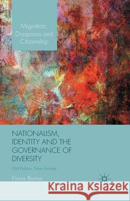 Nationalism, Identity and the Governance of Diversity: Old Politics, New Arrivals Barker, F. 9781349464418 Palgrave Macmillan