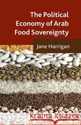 The Political Economy of Arab Food Sovereignty J. Harrigan   9781349464432 Palgrave Macmillan