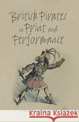 British Pirates in Print and Performance Frederick, Professor Burwick Manushag N. Powell M. Powell 9781349464586 Palgrave MacMillan