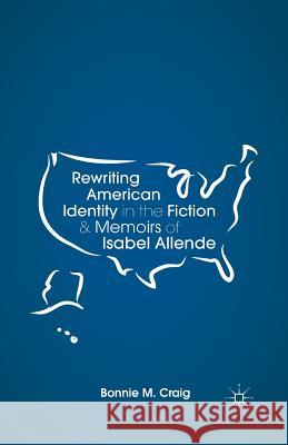 Rewriting American Identity in the Fiction and Memoirs of Isabel Allende Bonnie Craig B. Craig 9781349464623 Palgrave MacMillan