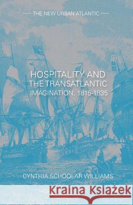 Hospitality and the Transatlantic Imagination, 1815-1835 Cynthia Schoolar Williams Cynthia Schoola 9781349464685