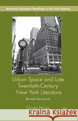 Urban Space and Late Twentieth-Century New York Literature: Reformed Geographies Neculai, C. 9781349464760 Palgrave MacMillan