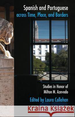 Spanish and Portuguese Across Time, Place, and Borders: Studies in Honor of Milton M. Azevedo Callahan, L. 9781349464845 Palgrave Macmillan