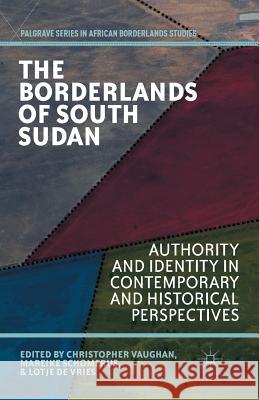 The Borderlands of South Sudan: Authority and Identity in Contemporary and Historical Perspectives Vaughan, C. 9781349464982 Palgrave MacMillan