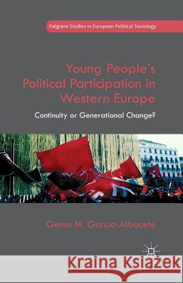 Young People's Political Participation in Western Europe: Continuity or Generational Change? Garcia Albacete, Gema 9781349465071 Palgrave Macmillan