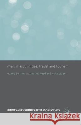 Men, Masculinities, Travel and Tourism M. Casey   9781349465118 Palgrave Macmillan