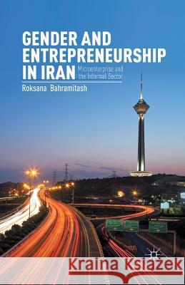 Gender and Entrepreneurship in Iran: Microenterprise and the Informal Sector Bahramitash, R. 9781349465415 Palgrave MacMillan