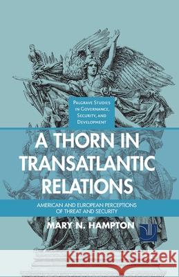 A Thorn in Transatlantic Relations: American and European Perceptions of Threat and Security Mary N. Hampton M. Hampton 9781349465576