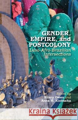 Gender, Empire, and Postcolony: Luso-Afro-Brazilian Intersections Hilary Owen Anna M. Klobucka H. Owen 9781349465668 Palgrave MacMillan