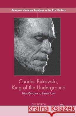 Charles Bukowski, King of the Underground: From Obscurity to Literary Icon Debritto, A. 9781349465767 Palgrave MacMillan